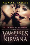 Vampires of Nirvana: Book 1 - Never Kiss Me Goodbye: A Vampire Romance Series (Volume 1) - Ranay James