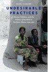 Undesirable Practices: Women, Children, and the Politics of the Body in Northern Ghana, 1930–1972 (Expanding Frontiers: Interdisciplinary Approaches to Studies of Women, Gender, a) - Jessica Cammaert