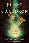 The Flame in the Cauldron: A Book of Old-Style Witchery - Orion Foxwood, Raven Grimassi