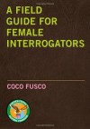 A Field Guide for Female Interrogators - Coco Fusco