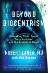 Beyond Biocentrism: Rethinking Time, Space, Consciousness, and the Illusion of Death - Robert Lanza, Bob Berman