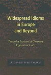 Widespread Idioms in Europe and Beyond: Toward a Lexicon of Common Figurative Units - Elisabeth Piirainen