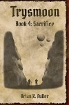 Trysmoon Book 4: Sacrifice (The Trysmoon Saga) - Brian Fuller