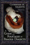 A Guide to Folktales in Fragile Dialects - Catherynne M. Valente, Midori Snyder