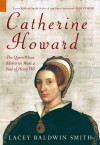 Catherine Howard: The Queen Whose Adulteries Made a Fool of Henry VIII (History Revealed) - Lacey Baldwin Smith