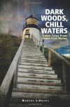 Dark Woods, Chill Waters: Ghost Tales from Down East Maine - Marcus LiBrizzi