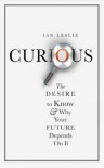 Curious: The Desire to Know and Why Your Future Depends On It - Ian Leslie