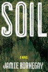 Soil: A Novel - Jamie Kornegay