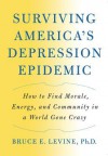 Surviving America's Depression Epidemic: How to Find Morale, Energy, and Community in a World Gone Crazy - Bruce E. Levine