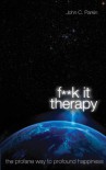 F**K It Therapy: The Profane Way to Profound Happiness - John C. Parkin