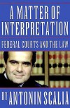 A Matter of Interpretation: Federal Courts and the Law (University Center for Human Values) - Antonin Scalia, Amy Gutmann