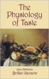 The Physiology of Taste - Jean Anthelme Brillat-Savarin,  Arthur Machen (Introduction)