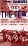 The Few: The American "Knights of the Air" Who Risked Everything to Fight in the Battle of Britain - Alex Kershaw