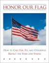 Honor Our Flag: How to Care For, Fly, and Otherwise Respect the Stars and Stripes - David Singleton