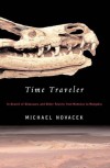 Time Traveler: In Search of Dinosaurs and Other Fossils from Montana to Mongolia - Michael Novacek