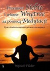 Przemień siebie i własne wnętrze za pomocą medytacji - Wojciech Filaber