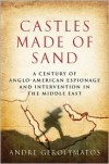 Castles Made of Sand: A Century of Anglo-American Espionage and Intervention in the Middle East - Andre Gerolymatos