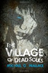 The Village of Dead Souls - Michael G. Wallace