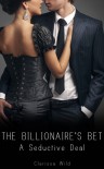 The Billionaire's Bet: A Seductive Deal - Clarissa Wild