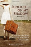 Sunlight on My Shadow: A Birth Mother's Journey From Secrecy to Renewal - Judy Liautaud