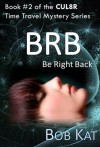 BRB (Be Right Back) (CUL8R Time Travel Mystery, #2) - Bob Kat, Kathy Clark