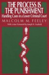 The Process Is the Punishment: Handling Cases in a Lower Criminal Court - Malcolm M. Feeley