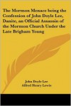 The Mormon Menace Being the Confession of John Doyle Lee, Danite, an Official Assassin of the Mormon Church Under the Late Brigham Young - John Doyle Lee