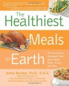 The Healthiest Meals on Earth: The Surprising, Unbiased Truth About What Meals to Eat and Why - Jonny Bowden Ph.D.  C.N.S.