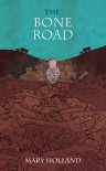 The Bone Road - Mary  Holland