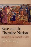 Race and the Cherokee Nation: Sovereignty in the Nineteenth Century - Fay A. Yarbrough