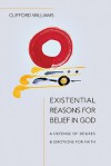 Existential Reasons for Belief in God: A Defense of Desires and Emotions for Faith - Clifford Williams