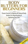 Body Butters For Beginners 2nd Edition: Proven Secrets To Making All Natural Body Butters For Rejuvenating And Hydrating Your Skin (Soap Making, Body Butters, ... Essential Oils, Natural Homemade Soaps) - Lindsey P