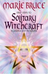 First Steps To Solitary Witchcraft: Ins Practice and Life Benefits - Marie Bruce