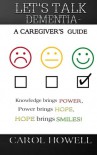 LET'S TALK DEMENTIA-A Caregiver's Guide - Carol  Howell