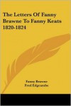 The Letters of Fanny Brawne to Fanny Keats 1820-1824 - Fanny Brawne,  Fred Edgcumbe (Editor),  Foreword by Maurice Buxton Forman