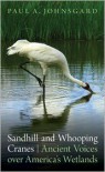 Sandhill and Whooping Cranes: Ancient Voices over America's Wetlands - Paul A. Johnsgard