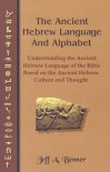 The Ancient Hebrew Language and Alphabet: Understanding the Ancient Hebrew Language of the Bible Based on Ancient Hebrew Culture and Thought - Jeff A. Benner