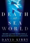 Death at SeaWorld: Shamu and the Dark Side of Killer Whales in Captivity - David  Kirby
