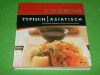 Typisch Asiatisch : [die besten Rezepte aus den Küchen Asiens]. [Rezeptfotos: Manuel Keller ; Peter Rees] - unbekannt