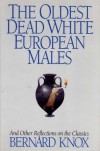 The Oldest Dead White European Males and Other Reflections on the Classics: And Other Reflections on the Classics - Bernard MacGregor Walke Knox