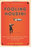 Fooling Houdini: Magicians, Mentalists, Math Geeks, and the Hidden Powers of the Mind - Alex  Stone