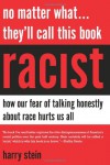 No Matter What...They'll Call This Book Racist: How our Fear of Talking Honestly About Race Hurts Us All - Harry Stein