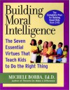 Building Moral Intelligence: The Seven Essential Virtues That Teach Kids to Do the Right Thing - Michele Borba