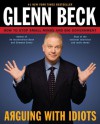 Arguing with Idiots: How to Stop Small Minds and Big Government - Glenn Beck, Kevin Balfe