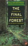 The Final Forest: The Battle for the Last Great Trees of the Pacific Northwest - William Dietrich