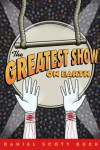 The Greatest Show on Earth - Daniel Scott Buck