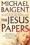 The Jesus Papers: Exposing the Greatest Cover-Up in History - Michael Baigent