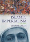 Islamic Imperialism: A History - Efraim Karsh