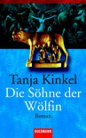 Die Söhne der Wölfin: Roman - Tanja Kinkel