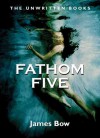 Fathom Five: The Unwritten Books - James Bow